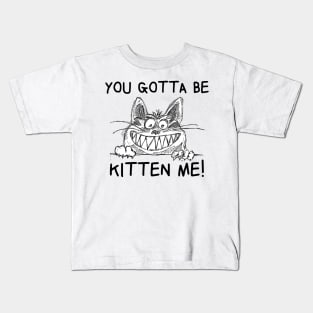 YOU GOTTA TO BE KITTEN ME! Cute Cat FUNNY Kids T-Shirt